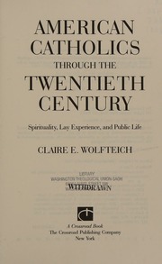 American Catholics Through The Twentieth Century Spirituality Lay Experience And Public Life Wolfteich