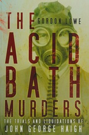 The Acid Bath Murders The Trials And Liquidations Of John George Haigh Lowe
