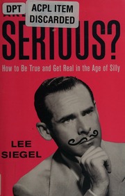 Are You Serious How To Be True And Get Real In The Age Of Silly 1st Ed Siegel