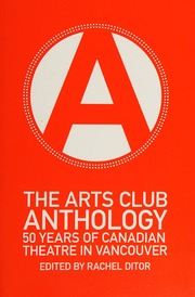 The Arts Club Anthology 50 Years Of Canadian Theatre In Vancouver First Edition Ditor