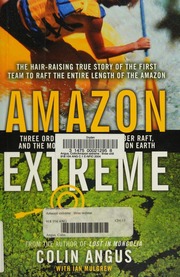 Amazon Extreme Three Ordinary Guys One Rubber Raft And The Most Dangerous River On Earth Angus