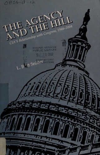 The Agency And The Hill Cias Relationship With Congress 19462004 Cias Relationship With Congress 19462004 The Center For The Study Of Intelligence First Edition L Britt Snider
