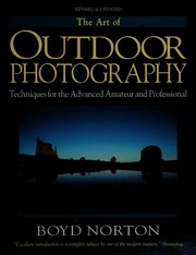 The Art Of Outdoor Photography Techniques For The Advanced Amateur And Professional The Professional Approach To Composition Creativity And Light Lenses Film And Filters Wildlife Landscape And Closeup Photography Adventure Travel And Underwater Photography Rev Ed Norton