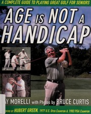 Age Is Not A Handicap A Complete Guide To Playing Great Golf For Seniors Morelli