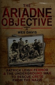 The Ariadne Objective Patrick Leigh Fermor And The Underground War To Rescue Crete From The Nazis Davis
