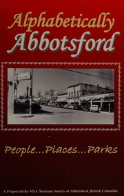 Alphabetically Abbotsford People Places Parks Honouring The Pioneers And Builders Of This Community Msa Museum Society University Of The Fraser Valley Press