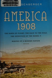 America 1908 The Dawn Of Flight The Race To The Pole The Invention Of The Model T And The Making Of A Modern Nation Rasenberger