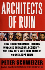 Architects Of Ruin How Big Government Liberals Wrecked The Global Economyand How Theyll Do It Again If No One Stops Them Schweizer