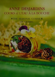 Anne Desjardins Cooks At Leau A La Bouche The Seasonal Cuisine Of Quebec Desjardins