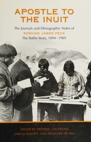 Apostle To The Inuit The Journals And Ethnographic Notes Of Edmund James Peck The Baffin Years 18941905 Peck