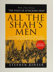 All The Shahs Men An American Coup And The Roots Of Middle East Terror With A New Preface Kinzer