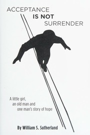 Acceptance Is Not Surrender A Little Girl An Old Man And One Mans Story Of Hope Sutherland