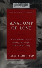 Anatomy Of Love A Natural History Of Mating Marriage And Why We Stray Completely Revised And Updated Fisher