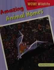 Amazing Animal Homes 1st Ed Wood Alix