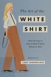 The Art Of The White Shirt Over 30 Ways To Wear A White Tshirt Blouse Or Shirt Vanderploeg