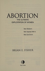 Abortion The Ultimate Exploitation Of Women Fisher Brian E