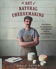 The Art Of Natural Cheesemaking Using Traditional Nonindustrial Methods And Raw Ingredients To Make The Worlds Best Cheeses Asher