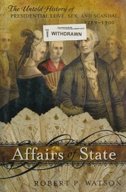 Affairs Of State The Untold History Of Presidential Love Sex And Scandal 17891900 Watson