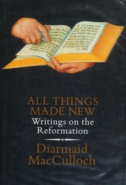 All Things Made New Writings On The Reformation Macculloch