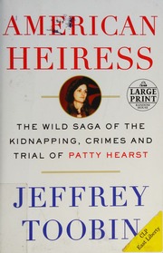 American Heiress The Wild Saga Of The Kidnapping Crimes And Trial Of Patty Hearst First Large Print Edition Toobin