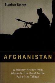 Afghanistan A Military History From Alexander The Great To The Fall Of The Taliban 1st Ed Tanner