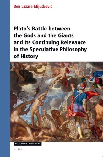 Platos Battle Between The Gods And The Giants And Its Continuing Relevance In The Speculative Philosophy Of History Ben Lazare Mijuskovic