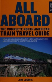 All Aboard The Complete North American Train Travel Guide 3rd Ed Loomis
