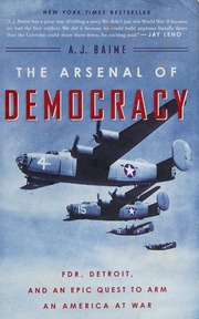 The Arsenal Of Democracy Fdr Detroit And An Epic Quest To Arm An America At War Baime