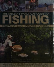 The Anglers Practical Guide To Fishing Freshwater Game Saltwater Fly Fishing A Comprehensive Howto Manual On Tackle Techniques And Locations Shown Step By Step In Over 1200 Pictures Miles