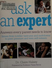Ask An Expert Answers Every Parent Needs To Know Issues From Toddler Tantrums And Meltdowns To Peer Pressure And Teen Selfesteem 1st American Ed Halsey