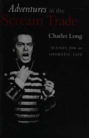 Adventures In The Scream Trade Scenes From An Operatic Life First Edition Long