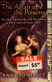 The Affair Of The Poisons Murder Infanticide And Satanism At The Court Of Louis Xiv Somerset