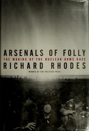 Arsenals Of Folly The Making Of The Nuclear Arms Race 1st Ed Rhodes