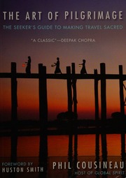 The Art Of Pilgrimage The Seekers Guide To Making Travel Sacred Cousineau