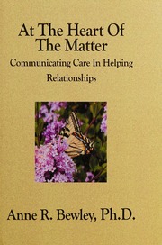 At The Heart Of The Matter Communicating Care In Helping Relationships Bewley