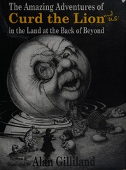 The Amazing Adventures Of Curd The Lion And Us In The Land At The Back Of Beyond Gilliland