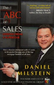 The Abc Of Sales Lessons From A Superstar How A Russian Immigrant With 17 Cents In His Pocket Became One Of The Top Mortgage Bankers Of All Time 1st American Ed Milstein