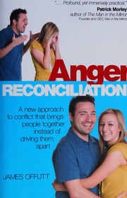 Anger Reconciliation A New Approach To Conflict That Brings People Together Instead Of Driving Them Apart Offutt
