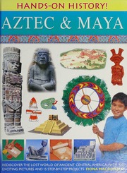 Aztec Maya Rediscover The Lost World Of Ancient Central America With 450 Exciting Pictures And 15 Stepbystep Projects Macdonald