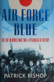 Air Force Blue The Raf In World War Two Spearhead Of Victory Bishop