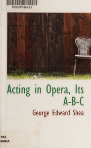 Acting In Opera Its Abc With Descriptive Examples Practical Hints And Numerous Illustrations Shea