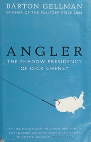 Angler The Shadow Presidency Of Dick Cheney 2000 To 2008 Gellman