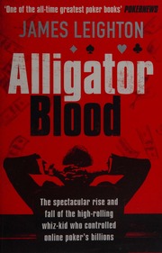 Alligator Blood The Spectacular Rise And Fall Of The Highrolling Whizkid Who Controlled Online Pokers Billions Leighton