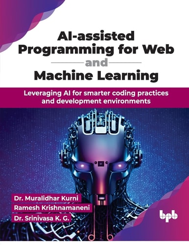 Aiassisted Programming For Web And Machine Learning Leveraging Ai For Smarter Coding Practices And Development Environments English Edition Dr Muralidhar Kurni