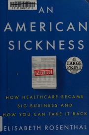 An American Sickness How Healthcare Became Big Business And How You Can Take It Back Rosenthal