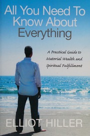 All You Need To Know About Everything A Practical Guide To Material Wealth And Spiritual Fulfillment 1st Ed Hiller