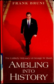 Ambling Into History The Unlikely Odyssey Of George W Bush Bruni