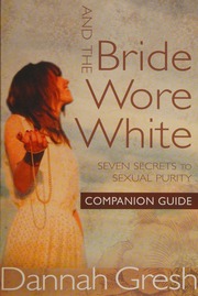 And The Bride Wore White Companion Guide Seven Secrets To Sexual Purity Dannah K Gresh