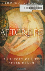 Afterlife A History Of Life After Death Almond Philip C Author