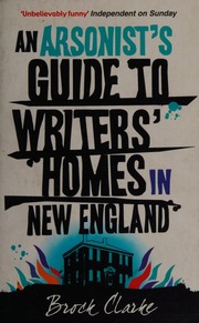 An Arsonists Guide To Writers Homes In New England A Novel Clarke